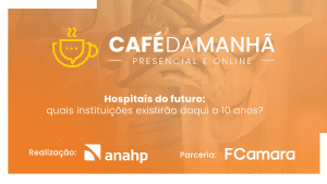 Café da Manhã FCamara - Hospitais do futuro: quais instituições existirão daqui a 10 anos?